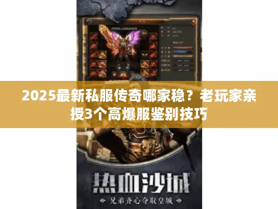 2025最新私服传奇哪家稳？老玩家亲授3个高爆服鉴别技巧