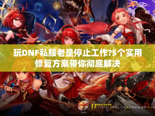 玩DNF私服老是停止工作?5个实用修复方案带你彻底解决