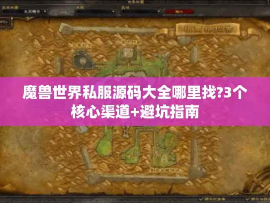 魔兽世界私服源码大全哪里找?3个核心渠道+避坑指南