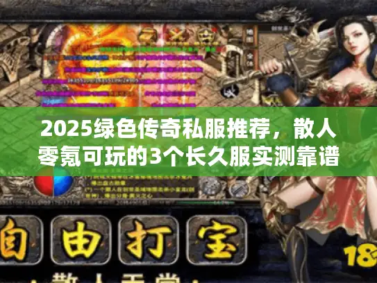 2025绿色传奇私服推荐，散人零氪可玩的3个长久服实测靠谱