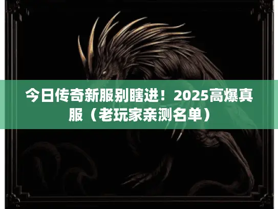 今日传奇新服别瞎进！2025高爆真服（老玩家亲测名单）