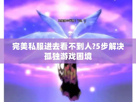 完美私服进去看不到人?5步解决孤独游戏困境