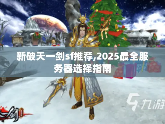新破天一剑sf推荐,2025最全服务器选择指南 新破天一剑sf推荐,2025最全服务器选择指南