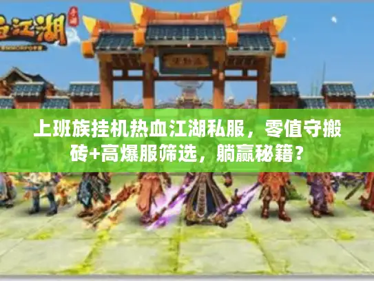 上班族挂机热血江湖私服，零值守搬砖+高爆服筛选，躺赢秘籍？