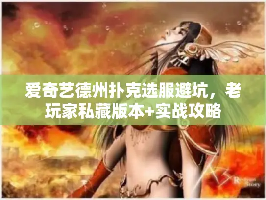 爱奇艺德州扑克选服避坑，老玩家私藏版本+实战攻略