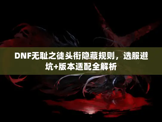 DNF无耻之徒头衔隐藏规则，选服避坑+版本适配全解析