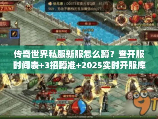 传奇世界私服新服怎么蹲?查开服时间表+3招蹲准+2025实时开服库速领 传奇世界私服新服怎么蹲?查开服时间表+3招蹲准+2025实时开服库速领
