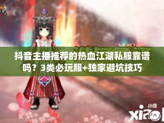 抖音主播推荐的热血江湖私服靠谱吗？3类必玩服+独家避坑技巧