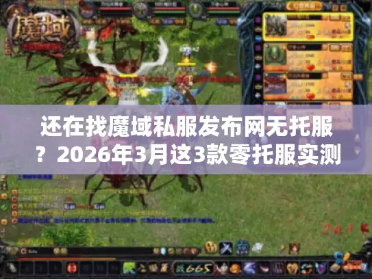 还在找魔域私服发布网无托服?2026年3月这3款零托服实测不踩雷! 还在找魔域私服发布网无托服?2026年3月这3款零托服实测不踩雷!