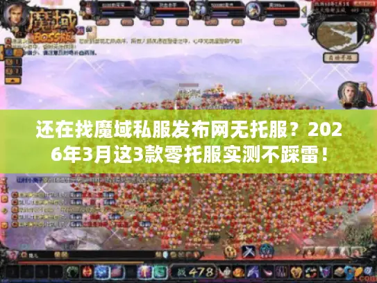 还在找魔域私服发布网无托服?2026年3月这3款零托服实测不踩雷! 还在找魔域私服发布网无托服?2026年3月这3款零托服实测不踩雷!