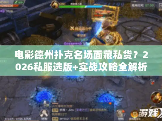 电影德州扑克名场面藏私货？2026私服选版+实战攻略全解析