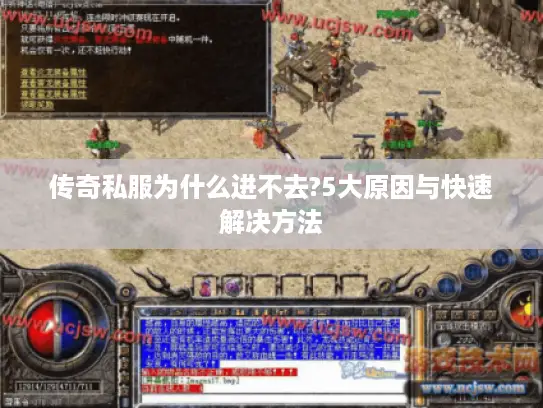 传奇私服为什么进不去?5大原因与快速解决方法