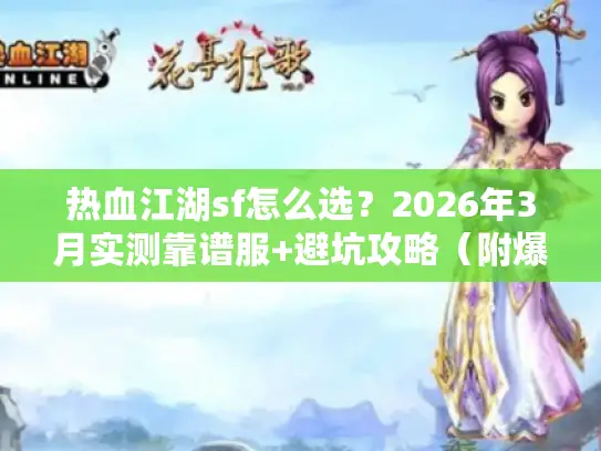 热血江湖sf怎么选？2026年3月实测靠谱服+避坑攻略（附爆率排行榜）