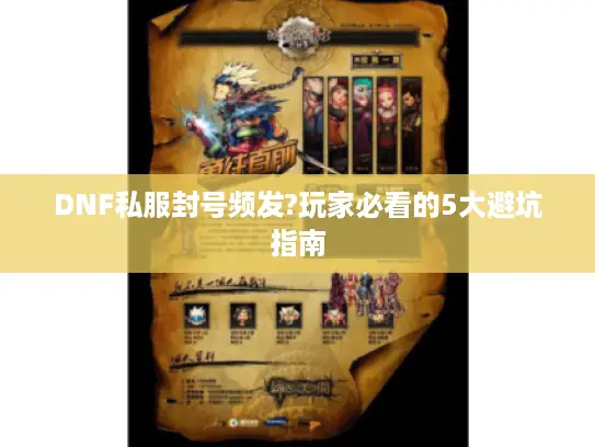 DNF私服封号频发?玩家必看的5大避坑指南 DNF私服封号频发?玩家必看的5大避坑指南