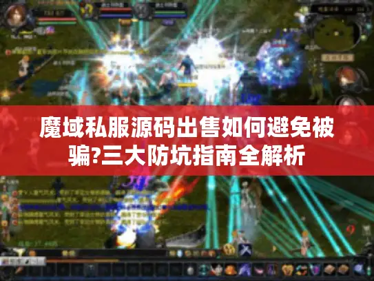 魔域私服源码出售如何避免被骗?三大防坑指南全解析