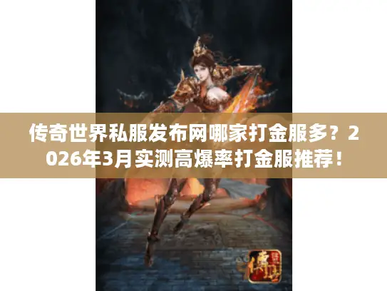 传奇世界私服发布网哪家打金服多？2026年3月实测高爆率打金服推荐！