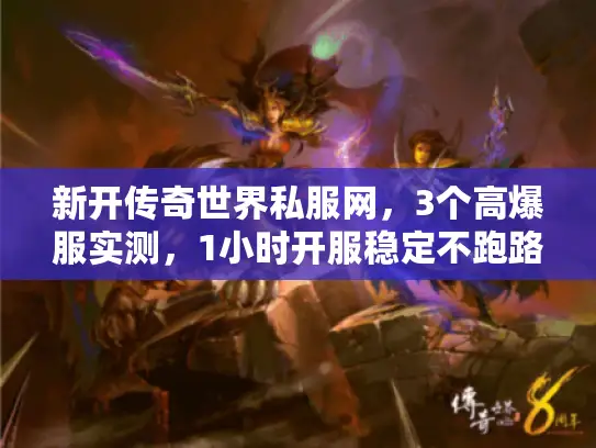 新开传奇世界私服网，3个高爆服实测，1小时开服稳定不跑路
