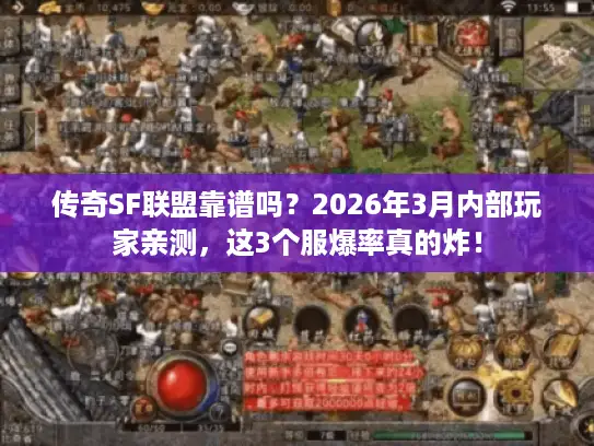 传奇SF联盟靠谱吗?2026年3月内部玩家亲测,这3个服爆率真的炸! 传奇SF联盟靠谱吗?2026年3月内部玩家亲测,这3个服爆率真的炸!
