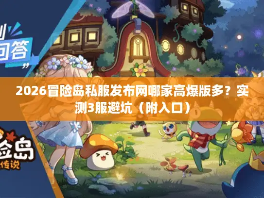 2026冒险岛私服发布网哪家高爆版多?实测3服避坑(附入口) 2026冒险岛私服发布网哪家高爆版多?实测3服避坑(附入口)