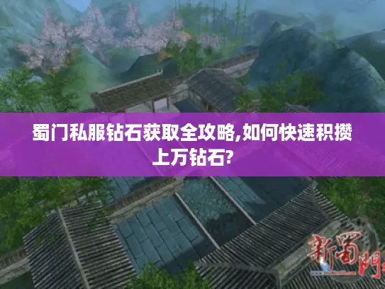 蜀门私服钻石获取全攻略,如何快速积攒上万钻石?