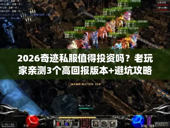 2026奇迹私服值得投资吗？老玩家亲测3个高回报版本+避坑攻略