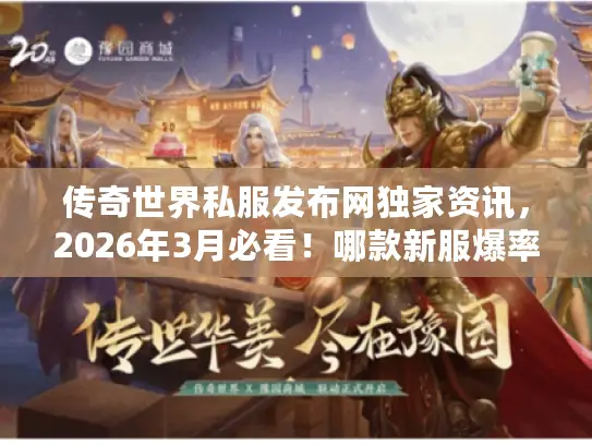 传奇世界私服发布网独家资讯，2026年3月必看！哪款新服爆率真实不坑？