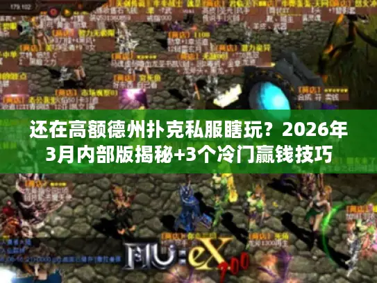 还在高额德州扑克私服瞎玩？2026年3月内部版揭秘+3个冷门赢钱技巧