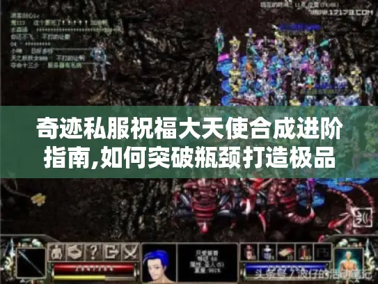 奇迹私服祝福大天使合成进阶指南,如何突破瓶颈打造极品装备