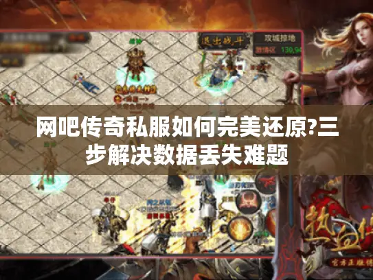 网吧传奇私服如何完美还原?三步解决数据丢失难题 网吧传奇私服如何完美还原?三步解决数据丢失难题