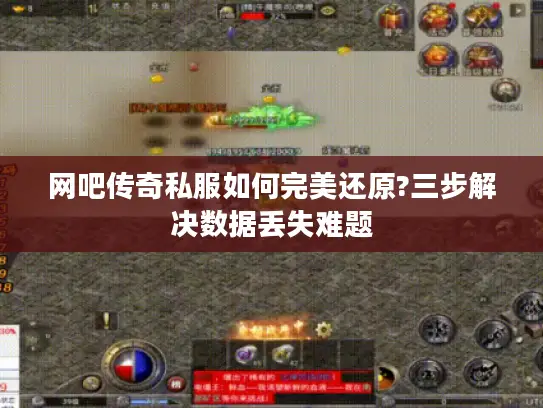 网吧传奇私服如何完美还原?三步解决数据丢失难题 网吧传奇私服如何完美还原?三步解决数据丢失难题