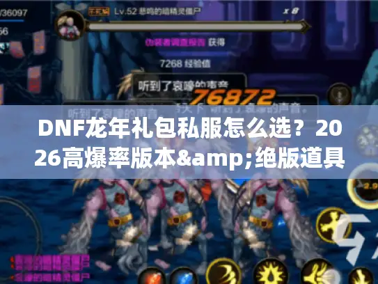 DNF龙年礼包私服怎么选？2026高爆率版本&绝版道具攻略速看！
