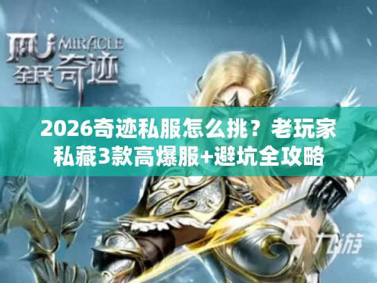 2026奇迹私服怎么挑?老玩家私藏3款高爆服+避坑全攻略 2026奇迹私服怎么挑?老玩家私藏3款高爆服+避坑全攻略