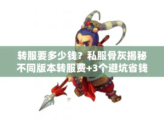 转服要多少钱？私服骨灰揭秘不同版本转服费+3个避坑省钱攻略