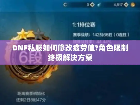 DNF私服如何修改疲劳值?角色限制终极解决方案 DNF私服如何修改疲劳值?角色限制终极解决方案