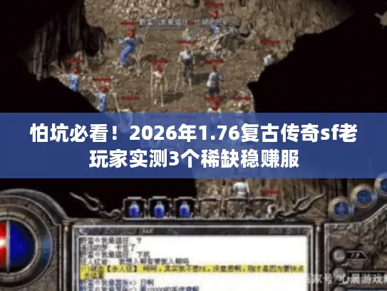 怕坑必看！2026年1.76复古传奇sf老玩家实测3个稀缺稳赚服