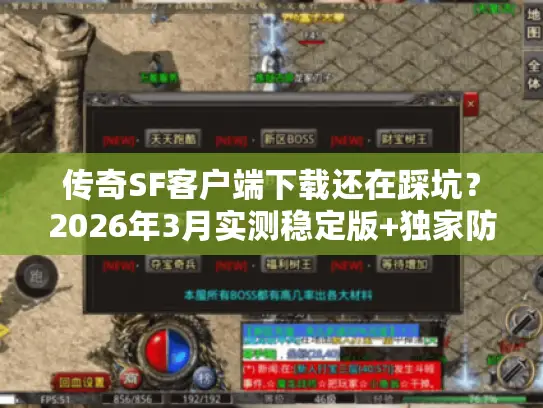 传奇SF客户端下载还在踩坑？2026年3月实测稳定版+独家防封秘籍