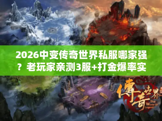 2026中变传奇世界私服哪家强?老玩家亲测3服+打金爆率实测攻略 2026中变传奇世界私服哪家强?老玩家亲测3服+打金爆率实测攻略