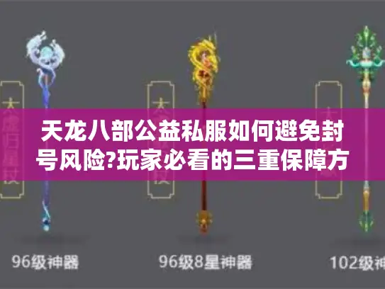 天龙八部公益私服如何避免封号风险?玩家必看的三重保障方案