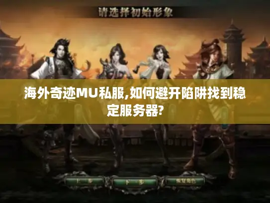 海外奇迹MU私服,如何避开陷阱找到稳定服务器?