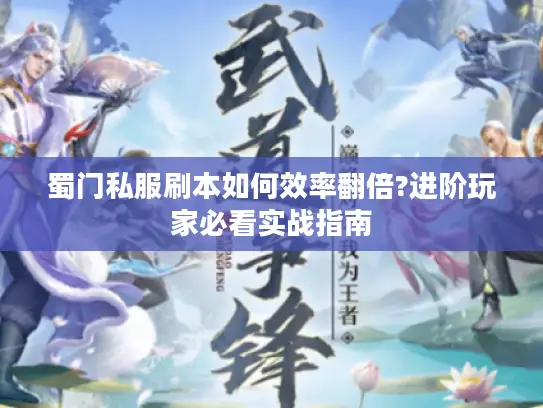 蜀门私服刷本如何效率翻倍?进阶玩家必看实战指南