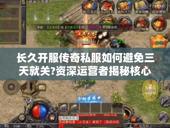长久开服传奇私服如何避免三天就关?资深运营者揭秘核心技术 长久开服传奇私服如何避免三天就关?资深运营者揭秘核心技术
