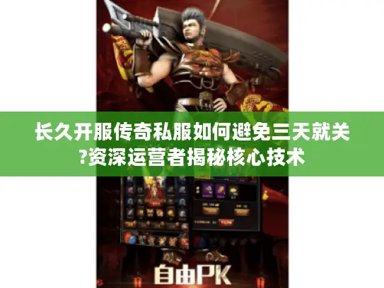 长久开服传奇私服如何避免三天就关?资深运营者揭秘核心技术 长久开服传奇私服如何避免三天就关?资深运营者揭秘核心技术