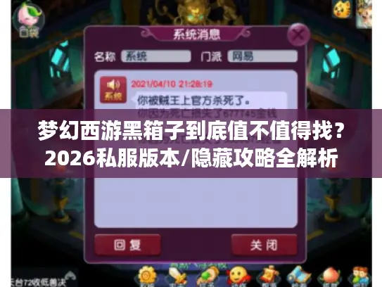 梦幻西游黑箱子到底值不值得找？2026私服版本/隐藏攻略全解析