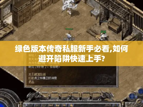 绿色版本传奇私服新手必看,如何避开陷阱快速上手? 绿色版本传奇私服新手必看,如何避开陷阱快速上手?