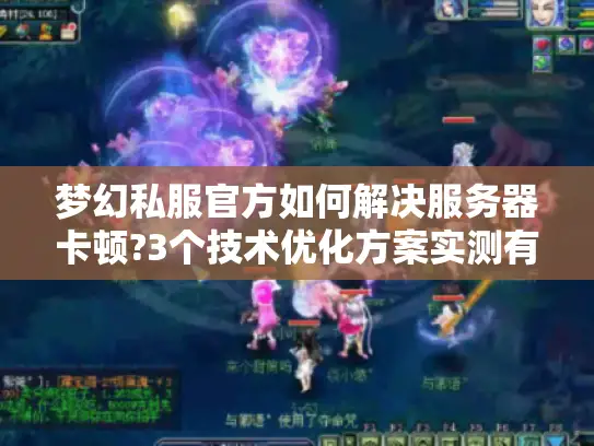 梦幻私服官方如何解决服务器卡顿?3个技术优化方案实测有效 梦幻私服官方如何解决服务器卡顿?3个技术优化方案实测有效