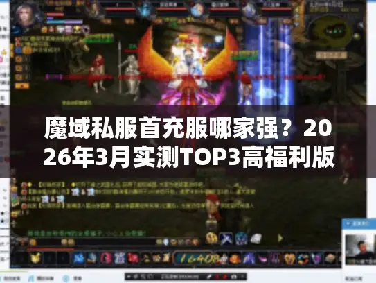 魔域私服首充服哪家强？2026年3月实测TOP3高福利版本揭秘