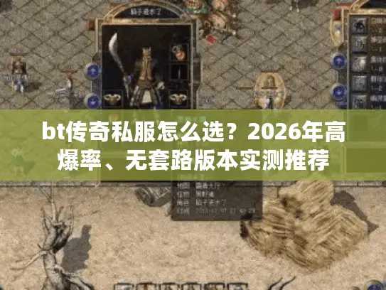 bt传奇私服怎么选？2026年高爆率、无套路版本实测推荐