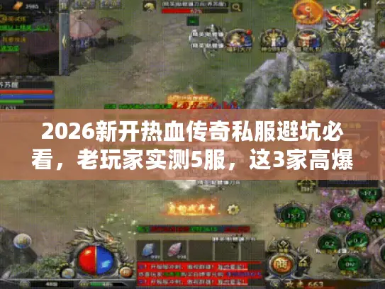 2026新开热血传奇私服避坑必看，老玩家实测5服，这3家高爆率不氪金