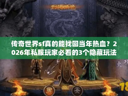 传奇世界sf真的能找回当年热血?2026年私服玩家必看的3个隐藏玩法 传奇世界sf真的能找回当年热血?2026年私服玩家必看的3个隐藏玩法