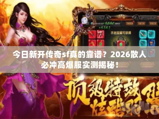 今日新开传奇sf真的靠谱?2026散人必冲高爆服实测揭秘! 今日新开传奇sf真的靠谱?2026散人必冲高爆服实测揭秘!